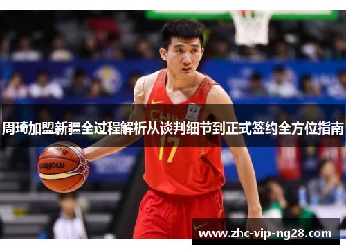 周琦加盟新疆全过程解析从谈判细节到正式签约全方位指南