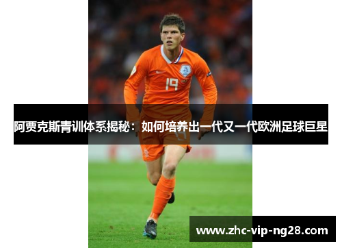 阿贾克斯青训体系揭秘：如何培养出一代又一代欧洲足球巨星