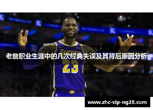 老詹职业生涯中的几次经典失误及其背后原因分析