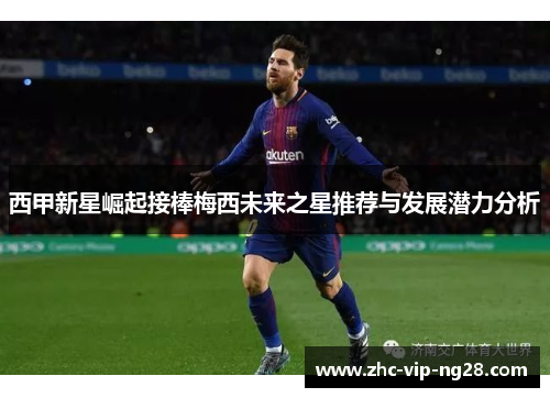 西甲新星崛起接棒梅西未来之星推荐与发展潜力分析 西甲新星崛起接棒梅西未来之星推荐与发展潜力分析