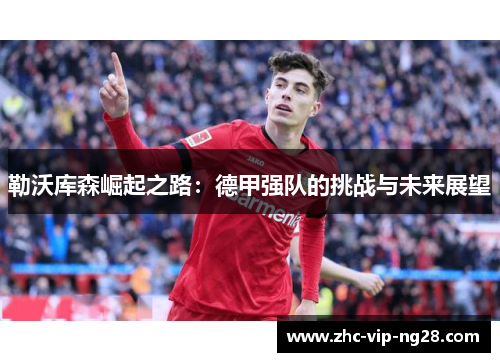 勒沃库森崛起之路：德甲强队的挑战与未来展望