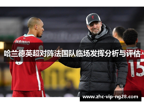 哈兰德英超对阵法国队临场发挥分析与评估 哈兰德英超对阵法国队临场发挥分析与评估