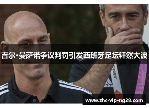 吉尔·曼萨诺争议判罚引发西班牙足坛轩然大波 吉尔·曼萨诺争议判罚引发西班牙足坛轩然大波