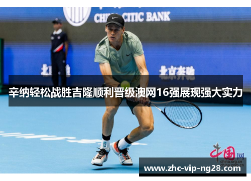 辛纳轻松战胜吉隆顺利晋级澳网16强展现强大实力