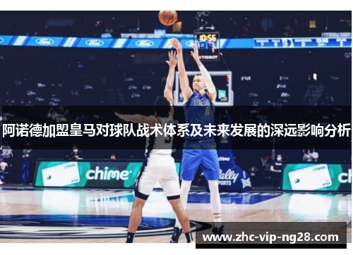 阿诺德加盟皇马对球队战术体系及未来发展的深远影响分析 阿诺德加盟皇马对球队战术体系及未来发展的深远影响分析