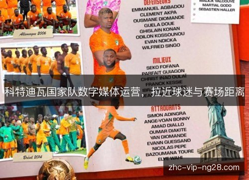 科特迪瓦国家队数字媒体运营,拉近球迷与赛场距离 科特迪瓦国家队数字媒体运营,拉近球迷与赛场距离